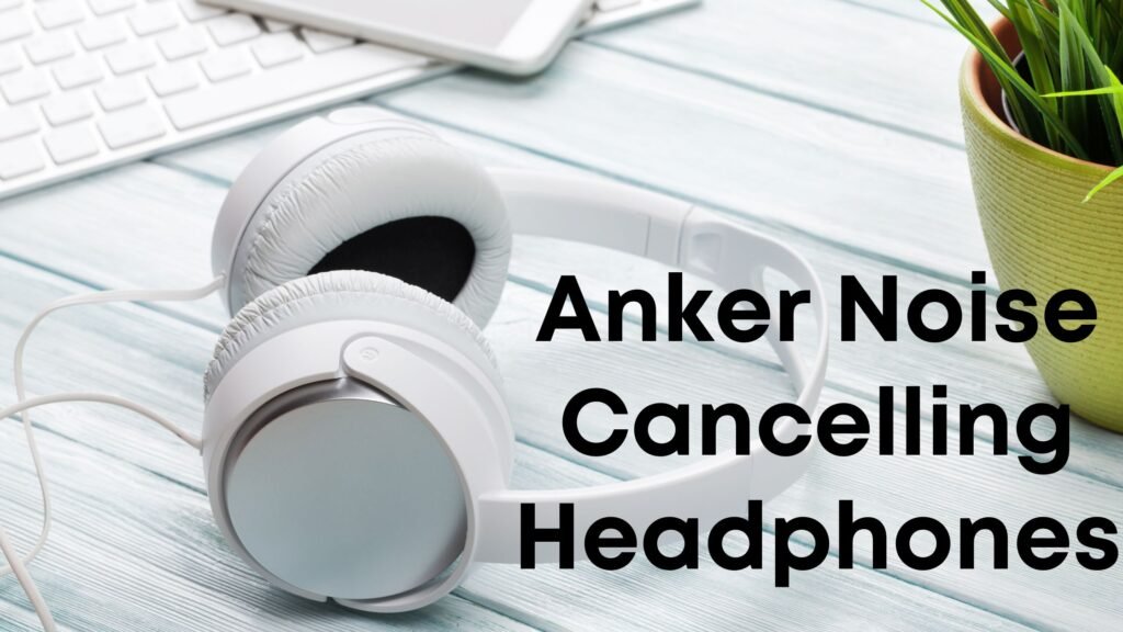 Anker Noise Cancelling Headphones